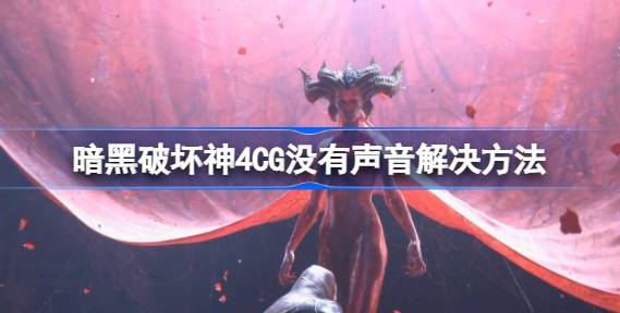 暗黑破坏神4CG没有声音怎么办-暗黑破坏神4CG没有声音解决方法分享